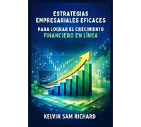 Estrategias Empresariales Eficaces Para Lograr El Crecimiento Financiero En Línea (Kelvin Sam Richard Spanish Series)