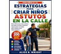 Estrategias para criar niños astutos en la calle: Más de 200 lecciones reales y efectivas para ayudar a los niños a mantenerse seguros, pensar con claridad, ganar confianza y tomar mejores decisiones