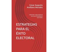 ESTRATEGIAS PARA EL ÉXITO ELECTORAL: CREACIÓN Y EJECUCIÓN DE UN PLAN ESTRATÉGICO ELECTORAL