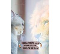 Estrategias para Fortalecer el Autoestima: Aumenta tu Autoestima con Ejercicios Prácticos y Afirmaciones Diarias