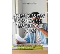 Estrategias para sobrevivir en trabajos que odias: Gestiona la ansiedad laboral y avanza en tu carrera personal