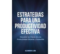 Estrategias para una Productividad Efectiva: Descubre las Claves de una Productividad Eficiente y Sostenible