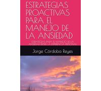 ESTRATEGIAS PROACTIVAS PARA EL MANEJO DE LA ANSIEDAD: ESTRATEGIAS PARA EL MANEJO DE LA ANSIEDAD DESDE LA EXPERIENCIA PERSONAL