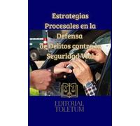 Estrategias Procesales en la Defensa de Delitos contra la Seguridad Vial (EDITORIAL TOLETUM)