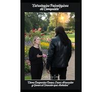 “Estrategias Psicológicas de Conquista”: “Cómo Despertar Deseo, Crear Atracción y Ganar el Corazón que Anhelas”