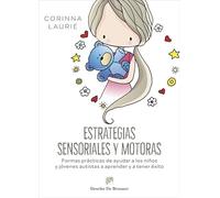ESTRATEGIAS SENSORIALES Y MOTORAS. Formas prácticas de ayudar a los niños y jóvenes autistas a aprender y a tener éxito. (AMAE)