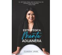 ESTRATÉGICAMENTE ADUANERA: EL MÉTODO PARA SER ESTRATEGA EN OPERACIÓN ADUANERA... Y LA EN LA VIDA
