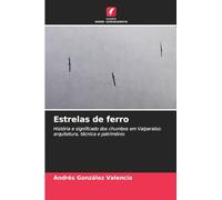 Estrelas de ferro: História e significado dos chumbos em Valparaíso: arquitetura, técnica e património