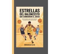 Estrellas del Baloncesto que Cambiaron el Juego: Aprende de Jugadores Reales, Momentos Legendarios y Lecciones de Vida Dentro y Fuera de la Cancha