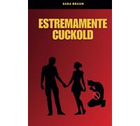 Estremamente Cuckold (Oltre il Desiderio: Guide e Racconti sul Cuckolding)