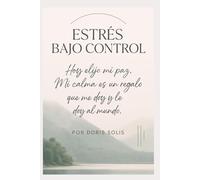 ESTRÉS BAJO CONTROL: Hoy elijo mi paz. Mi calma es un regalo que me doy y le doy al mundo.