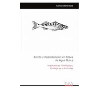 Estrés y Reproducción en Peces de Agua Dulce: Implicancias Fisiológicas, Ecológicas y Acuícolas