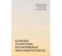 Estresse Ocupacional Em Enfermeiros Onco-hematológicos (ebook)