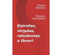 Estrofes, vírgulas, reticências e Amor!: Poesias e sentimentos