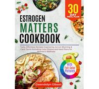 Estrogen Matters Cookbook: Tasty, Effortless Recipes Inspired by Avrum Bluming & Carol Tavris Including Color Photos, and Meal Plans for Women's Wellness