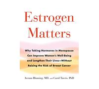Estrogen Matters: Why Taking Hormones in Menopause Can Improve Women's Well-Being and Lengthen Their Lives -- Without Raising the Risk o: Why Taking ... -- Without Raising the Risk of Breast Cancer