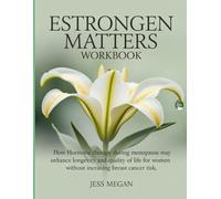 Estrongen Matters Workbook: How hormone therapy during menopause may enhance longevity and quality of life for women without increasing breast cancer risk
