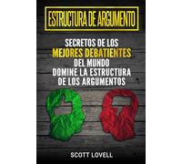 Estructura de Argumento: Secretos de los Mejores Debatientes del Mundo - Domine la Estructura de los Argumentos
