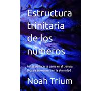 Estructura trinitaria de los números: Antes de hacerse carne en el tiempo, Dios ya era número en la eternidad