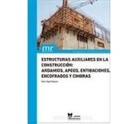 Estructuras auxiliares en la construcción: andamios, apeos, entibaciones, encofrados y cimbras (Manual de referencia)