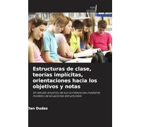 Estructuras de clase, teorías implícitas, orientaciones hacia los objetivos y notas: Un estudio empírico de sus correlaciones mediante modelos de ecuaciones estructurales
