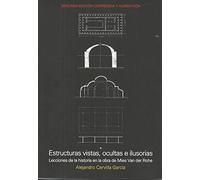 Estructuras vistas, ocultas e ilusorias (2ª Edición): Lecciones de la Historia en la obra de Mies van der Rohe (SIN COLECCION)