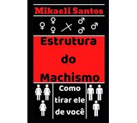 Estrutura do Machismo: Como tirar ele de você