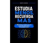 Estudia Menos, Recuerda Más: 20 técnicas sencillas para sacar mejores notas estudiando menos
