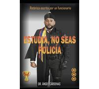 ESTUDIA NO SEAS POLICIA: RETORICA ESCRITA POR UN FUNCIONARIO POLICIAL