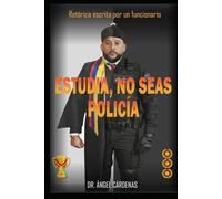 ESTUDIA NO SEAS POLICIA: RETORICA ESCRITA POR UN FUNCIONARIO POLICIAL