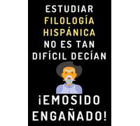 Estudiar Filología Hispánica No Es Tan Difícil Decían ¡Emosido Engañado!: Cuaderno De Notas Para Estudiantes De Filología Hispánica
