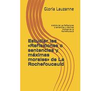 Estudiar las «Reflexiones o sentencias y máximas morales» de La Rochefoucauld: Análisis de Las Reflexiones o sentencias y máximas morales de La Rochefoucauld