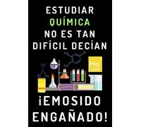Estudiar Química No Es Tan Difícil Decían ¡Emosido Engañado!: Cuaderno De Notas Para Estudiantes De Química