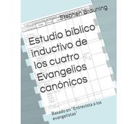 Estudio bíblico inductivo de los cuatro Evangelios canónicos: Basado en “Entrevista a los evangelistas”
