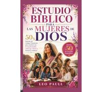 ESTUDIO BÍBLICO PARA LAS MUJERES DE DIOS: 50 historias del Antiguo Testamento para construir una fe inquebrantable, Liderazgo valiente y fortaleza cotidiana Además, 50 devocionales inspiradores