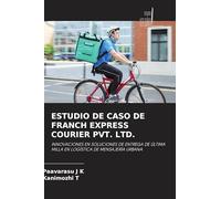 ESTUDIO DE CASO DE FRANCH EXPRESS COURIER PVT. LTD.: INNOVACIONES EN SOLUCIONES DE ENTREGA DE ÚLTIMA MILLA EN LOGÍSTICA DE MENSAJERÍA URBANA
