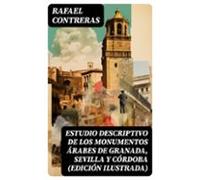 Estudio Descriptivo De Los Monumentos Árabes De Granada Sevilla Y Córd
