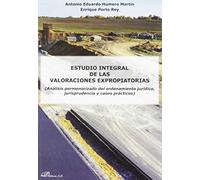 Estudio integral de las valoraciones expropiatorias. (Análisis pormenorizado del ordenamiento jurídico, jurisprudencia y casos prácticos) (SIN COLECCION)