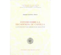 Estudio sobre la decadencia de Castilla: La ciudad de Valladolid en el siglo XVII (Estudios y documentos)