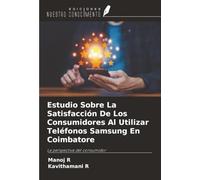 Estudio Sobre La Satisfacción De Los Consumidores Al Utilizar Teléfonos Samsung En Coimbatore: La perspectiva del consumidor