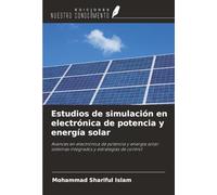 Estudios de simulación en electrónica de potencia y energía solar: Avances en electrónica de potencia y energía solar: sistemas integrados y estrategias de control