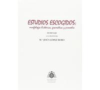 ESTUDIOS ESCOGIDOS: MORFOLOGÍA HISTÓRICA, GRAMÁTICA Y PROSODIA: Homenaje a la profesora M.ª Jesús López Bobo