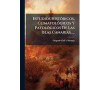 Estudios HistÃ3ricos, ClimatolÃ3gicos Y PatolÃ3gicos De Las Islas Canarias, ...