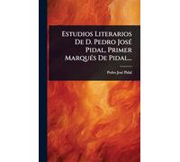 Estudios Literarios De D. Pedro JosÃ(c) Pidal, Primer MarquÃ(c)s De Pidal...