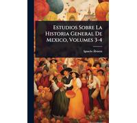 Estudios Sobre La Historia General De Mexico, Volumes 3-4