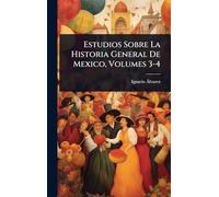 Estudios Sobre La Historia General De Mexico, Volumes 3-4