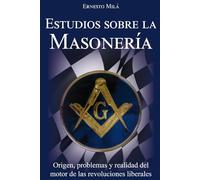 Estudios sobre la Masonería: Origen, problemas y realidad del motor de las revoluciones liberales