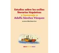 Estudios sobre los exilios literarios hispánicos y homenaje a Adolfo Sánchez Vázquez