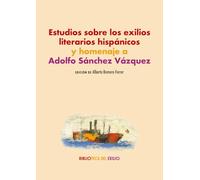 Estudios sobre los exilios literarios hispánicos y homenaje a Adolfo Sánchez Vázquez: 68 (Biblioteca del Exilio, Col. Anejos)