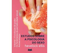 Estudos sobre a Psicologia do Sexo: Volume I. A evolução do pudor. Os fenômenos da periodicidade sexual. Autoerotismo.